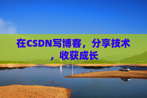 在CSDN写博客，分享技术，收获成长